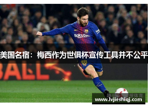 美国名宿：梅西作为世俱杯宣传工具并不公平